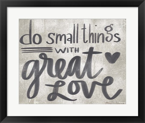 Framed Small Things with Great Love Print