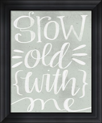 Framed Grow Old with Me Print