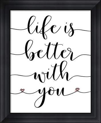 Framed Life is Better With You Print