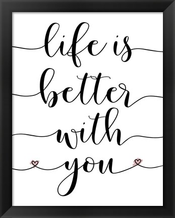 Framed Life is Better With You Print