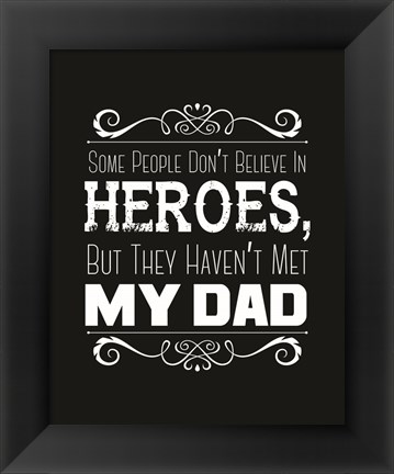 Framed Some People Don&#39;t Believe in Heroes Dad Black Print