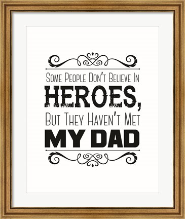 Framed Some People Don&#39;t Believe in Heroes Dad White Print