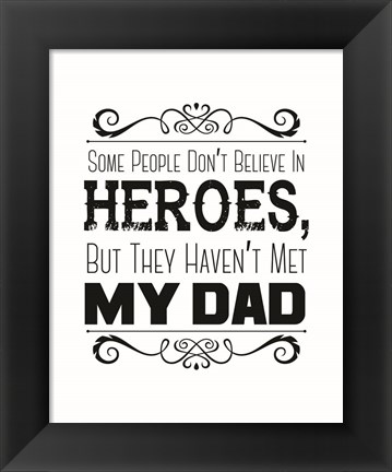 Framed Some People Don&#39;t Believe in Heroes Dad White Print