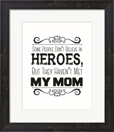 Framed Some People Don&#39;t Believe in Heroes Mom White Print