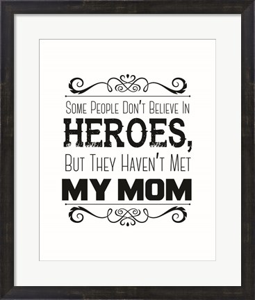 Framed Some People Don&#39;t Believe in Heroes Mom White Print