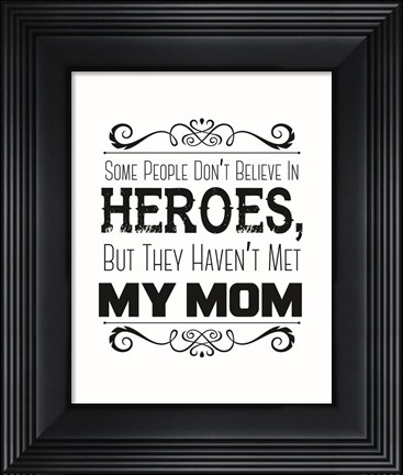 Framed Some People Don&#39;t Believe in Heroes Mom White Print