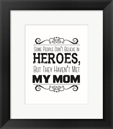 Framed Some People Don&#39;t Believe in Heroes Mom White Print