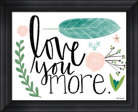 Framed Love You More Print