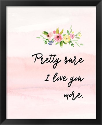 Framed Pretty Sure I Love You More Print