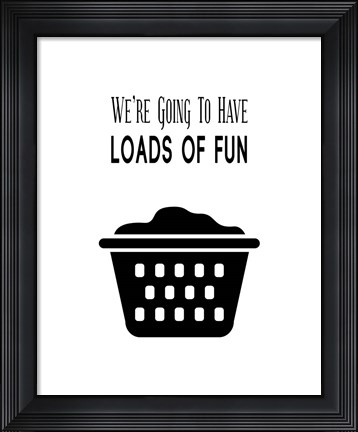 Framed We&#39;re Going To Have Loads of Fun - White Print