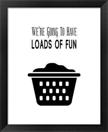 Framed We&#39;re Going To Have Loads of Fun - White Print