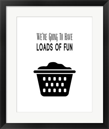 Framed We&#39;re Going To Have Loads of Fun - White Print