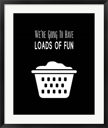Framed We&#39;re Going To Have Loads of Fun - Black Print