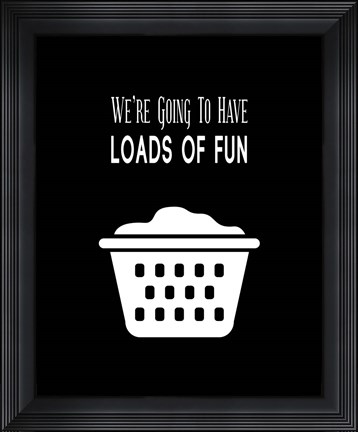 Framed We&#39;re Going To Have Loads of Fun - Black Print