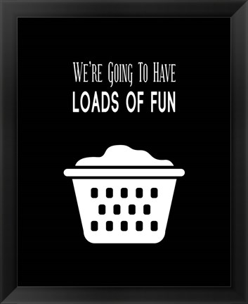 Framed We&#39;re Going To Have Loads of Fun - Black Print