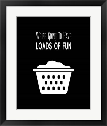 Framed We&#39;re Going To Have Loads of Fun - Black Print