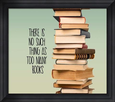 Framed There Is No Such Thing As Too Many Books - Stack Of Books Print