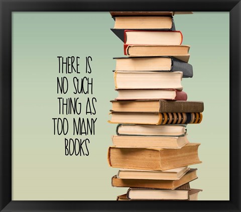 Framed There Is No Such Thing As Too Many Books - Stack Of Books Print