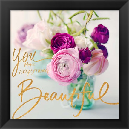 Framed You Make Everything Beautiful Print