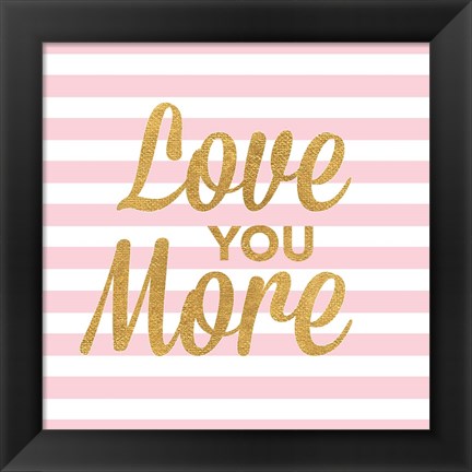 Framed Love You More Print