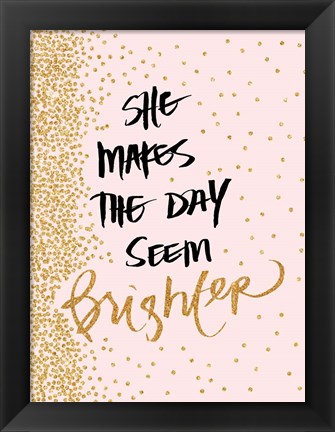 Framed She Makes The Day Seem Brighter Print