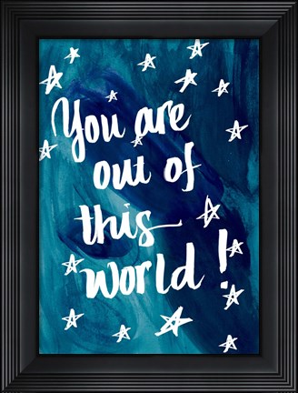 Framed You Are Out Of This World Print