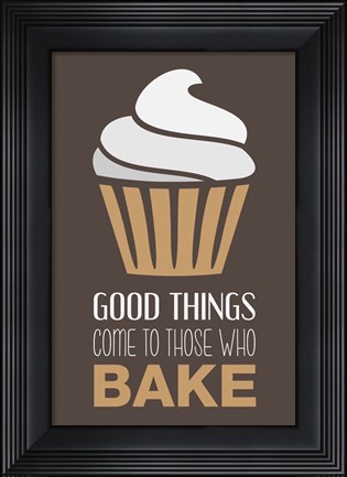 Framed Good Things Come To Those Who Bake- Cappuccino Print