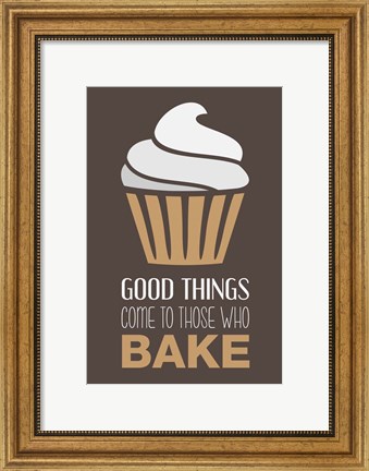 Framed Good Things Come To Those Who Bake- Cappuccino Print