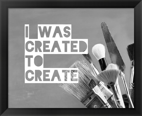 Framed I Was Created To Create Painter Grayscale Print