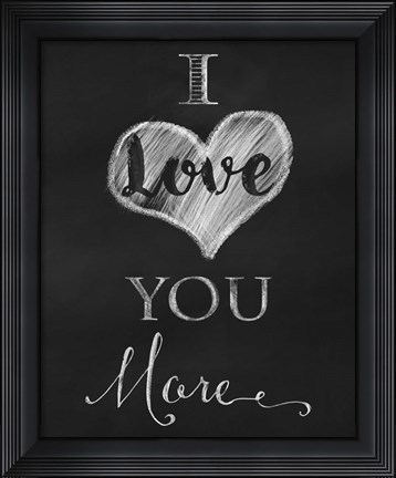 Framed Chalkboard I Love You More Print