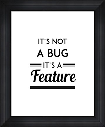 Framed It&#39;s Not A Bug, It&#39;s A Feature - White Background Print