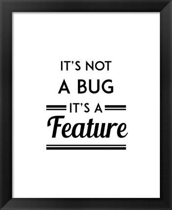 Framed It&#39;s Not A Bug, It&#39;s A Feature - White Background Print