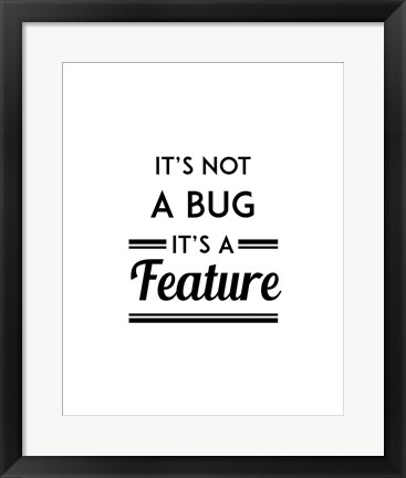 Framed It&#39;s Not A Bug, It&#39;s A Feature - White Background Print