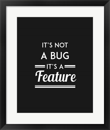 Framed It&#39;s Not A Bug, It&#39;s A Feature - Black Background Print