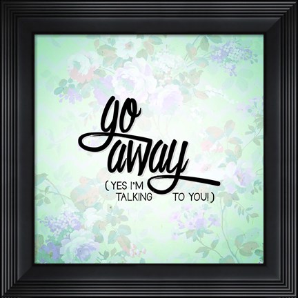 Framed Go Away Print