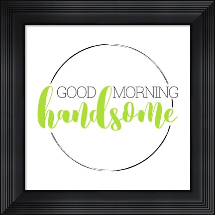Framed Good Morning Handsome Print