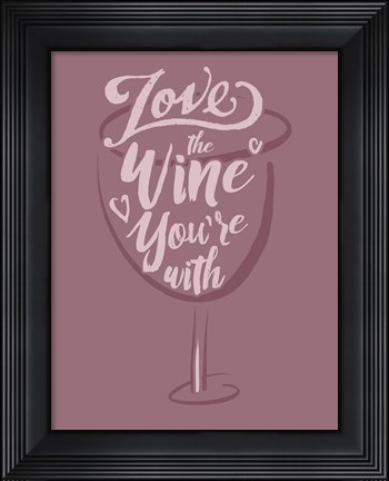 Framed Love the Wine You&#39;re With Print