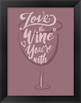 Framed Love the Wine You&#39;re With Print