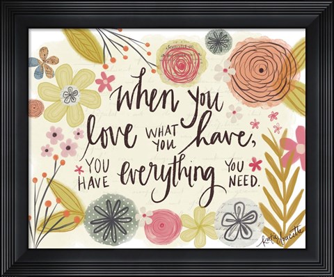 Framed Love What You Have Print