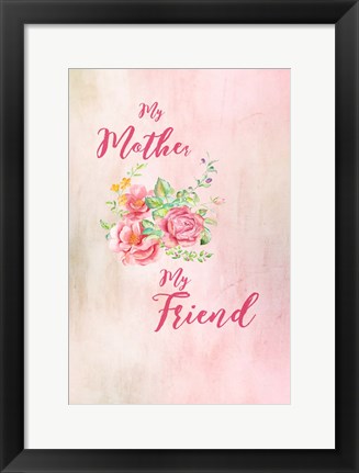 Framed Mother My Friend Print