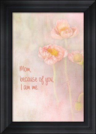 Framed Mom Because of You I Am Me Print