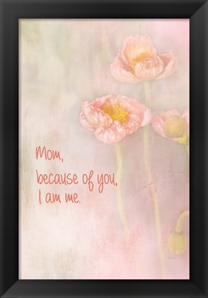 Framed Mom Because of You I Am Me Print