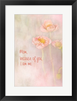 Framed Mom Because of You I Am Me Print