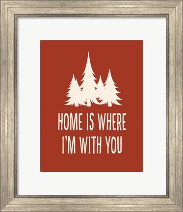 Framed Home is Where I&#39;m With You Print