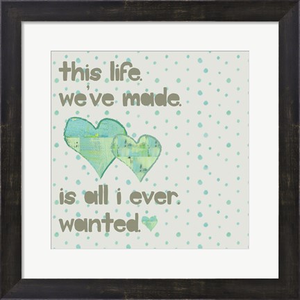 Framed This Life We&#39;ve Made Print