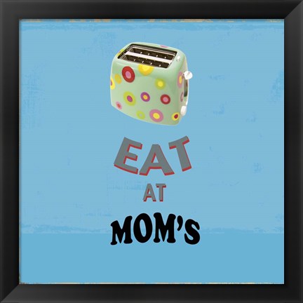 Framed Eat at Mom&#39;s Print