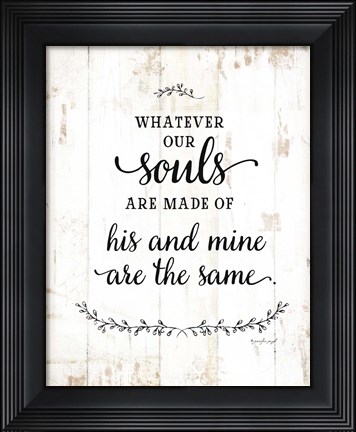 Framed Whatever Our Souls Are Made Of Print