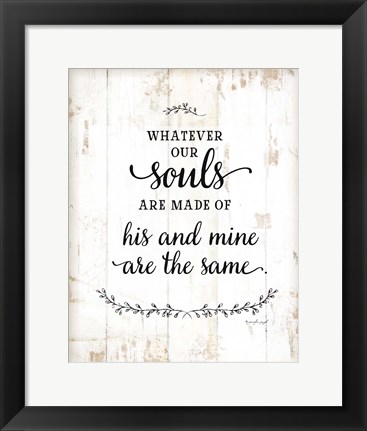 Framed Whatever Our Souls Are Made Of Print