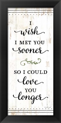 Framed I Wish I Met You Sooner Print