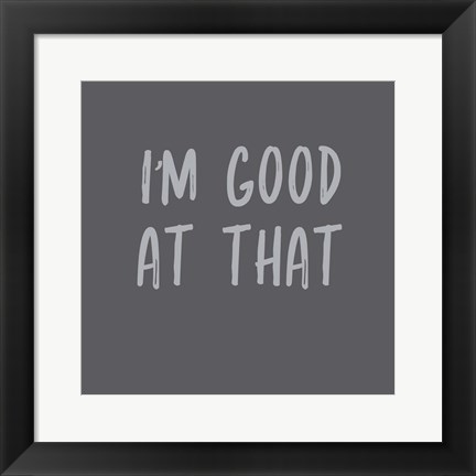 Framed I&#39;m Good at That Print
